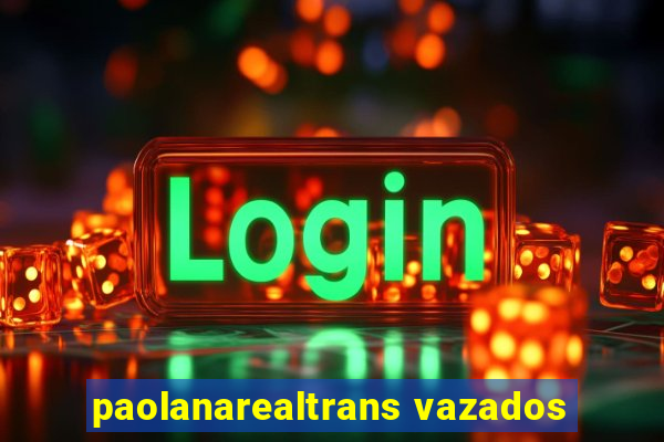 paolanarealtrans vazados